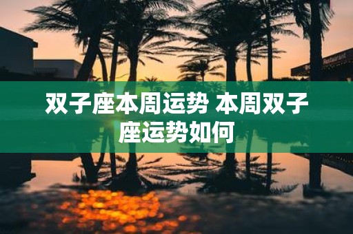 双子座本周运势 本周双子座运势如何