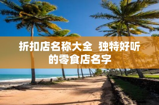 折扣店名称大全 独特好听的零食店名字