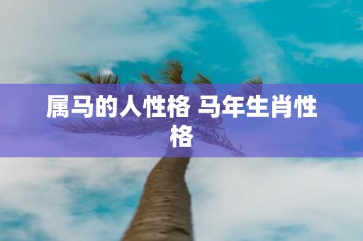 属马的人性格 马年生肖性格