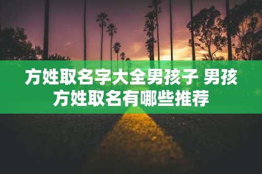 方姓取名字大全男孩子 男孩方姓取名有哪些推荐