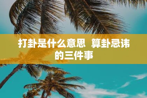 打卦是什么意思 算卦忌讳的三件事