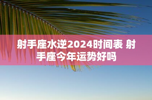 射手座水逆2025时间表 射手座今年运势好吗