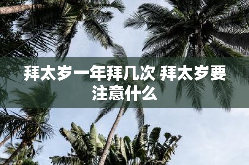 拜太岁一年拜几次 拜太岁要注意什么