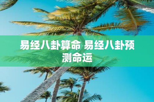 易经八卦算命 易经八卦预测命运
