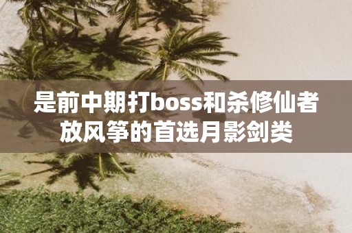 是前中期打boss和杀修仙者放风筝的首选月影剑类