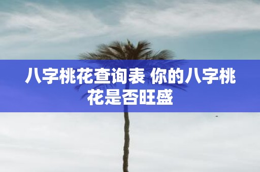 八字桃花查询表 你的八字桃花是否旺盛
