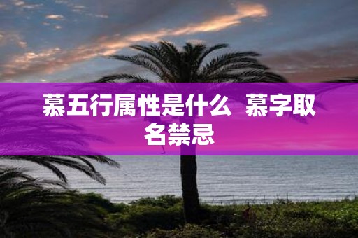 慕五行属性是什么 慕字取名禁忌