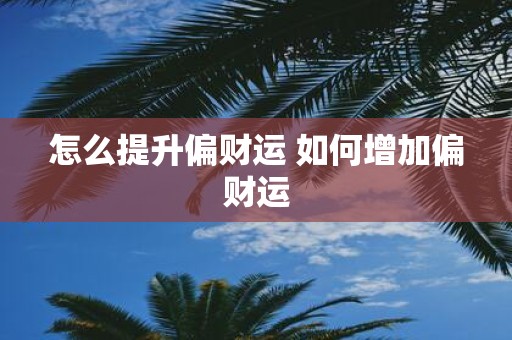 怎么提升偏财运 如何增加偏财运