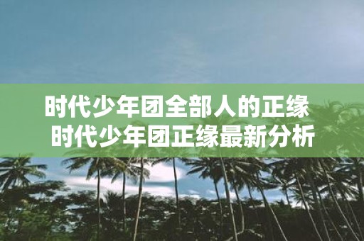 时代少年团全部人的正缘 时代少年团正缘最新分析