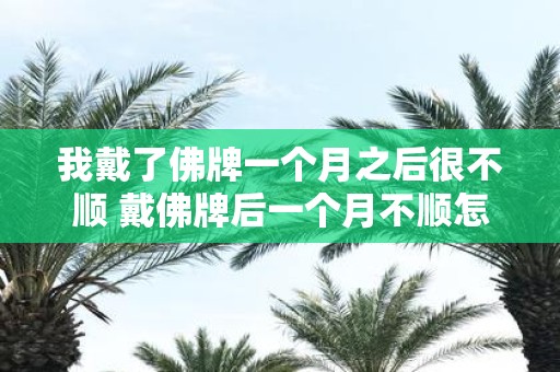 我戴了佛牌一个月之后很不顺 戴佛牌后一个月不顺怎么办
