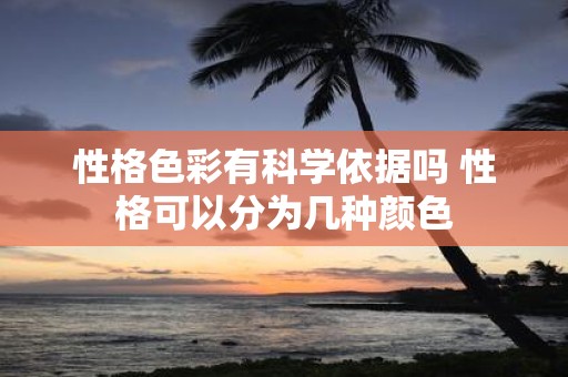 性格色彩有科学依据吗 性格可以分为几种颜色