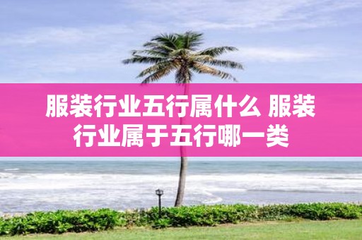 服装行业五行属什么 服装行业属于五行哪一类