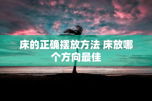 床的正确摆放方法 床放哪个方向最佳
