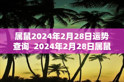 属鼠2025年2月28日运势查询 2025年2月28日属鼠今日运势