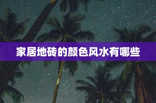 家居地砖的颜色风水有哪些