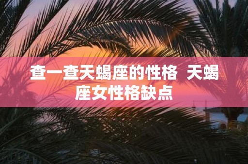 查一查天蝎座的性格 天蝎座女性格缺点