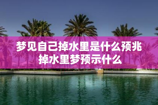 梦见自己掉水里是什么预兆 掉水里梦预示什么