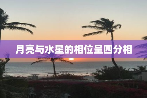月亮与水星的相位呈四分相