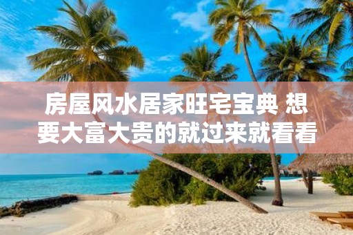 房屋风水居家旺宅宝典 想要大富大贵的就过来就看看吧