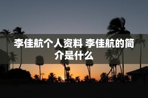 李佳航个人资料 李佳航的简介是什么