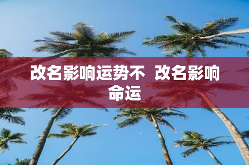 改名影响运势不 改名影响命运