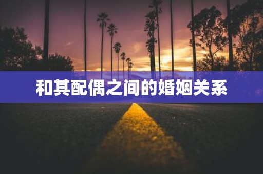 和其配偶之间的婚姻关系