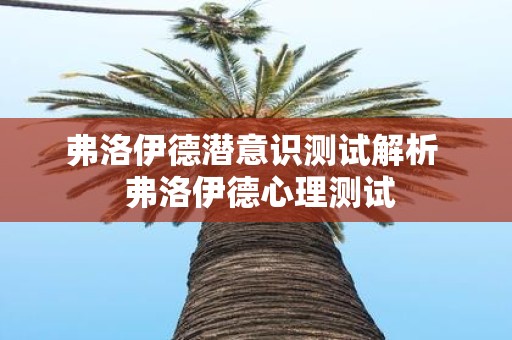弗洛伊德潜意识测试解析 弗洛伊德心理测试