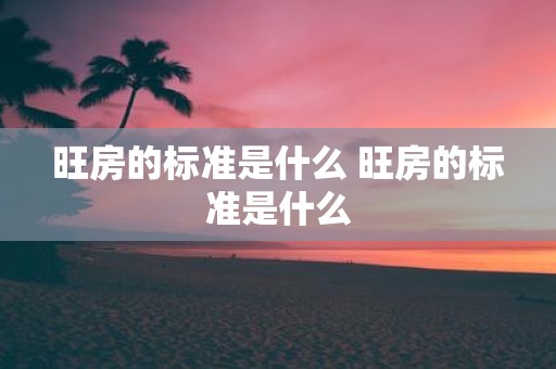 旺房的标准是什么 旺房的标准是什么