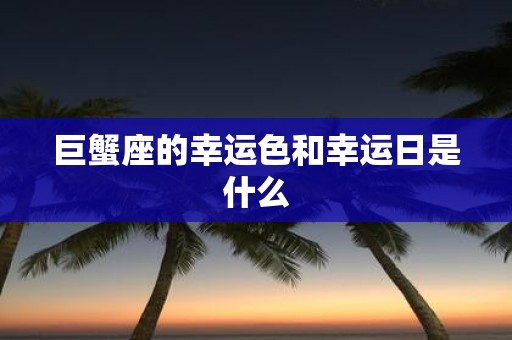 巨蟹座的幸运色和幸运日是什么