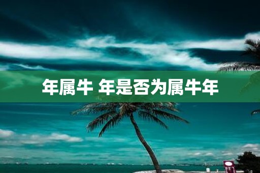 年属牛 年是否为属牛年