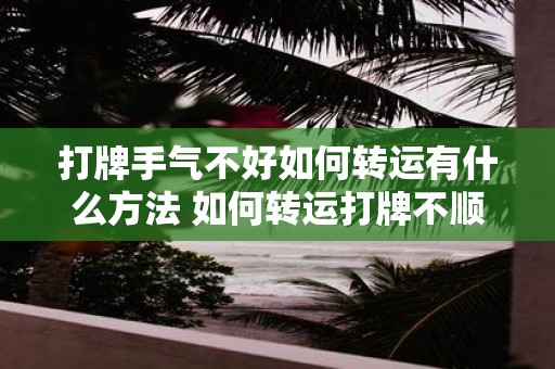 打牌手气不好如何转运有什么方法 如何转运打牌不顺的手气
