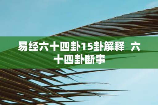 易经六十四卦15卦解释 六十四卦断事