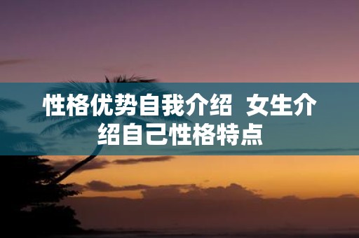 性格优势自我介绍 女生介绍自己性格特点