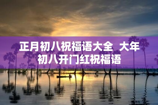 正月初八祝福语大全 大年初八开门红祝福语