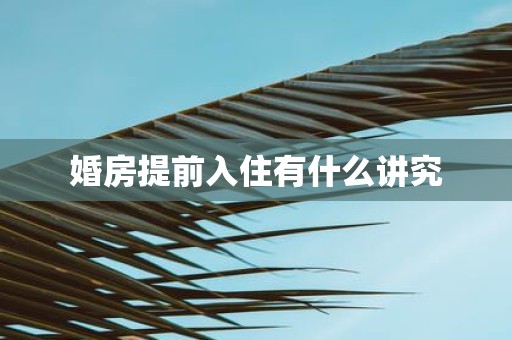 婚房提前入住有什么讲究