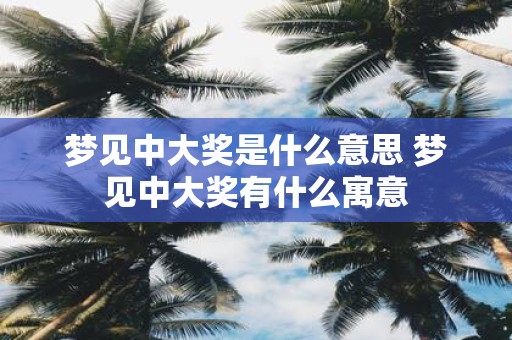 梦见中大奖是什么意思 梦见中大奖有什么寓意