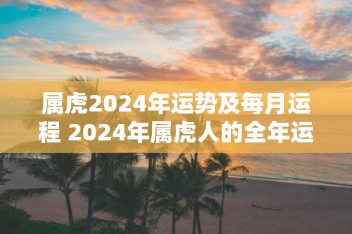 属虎2025年运势及每月运程 2025年属虎人的全年运势