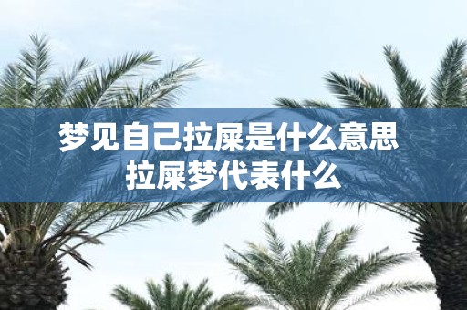 梦见自己拉屎是什么意思 拉屎梦代表什么