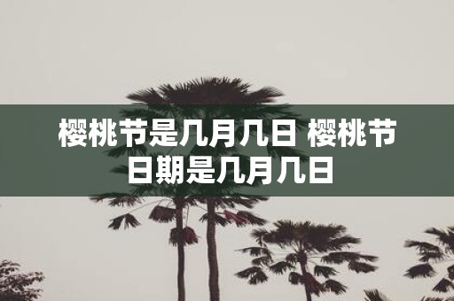 樱桃节是几月几日 樱桃节日期是几月几日