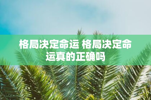 格局决定命运 格局决定命运真的正确吗