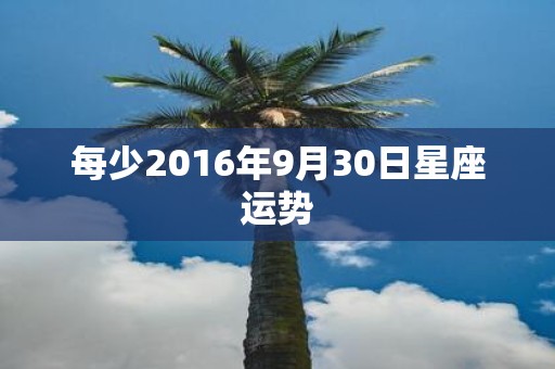 每少2016年9月30日星座运势