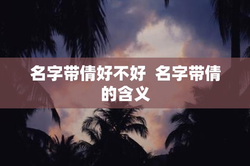 名字带倩好不好  名字带倩的含义