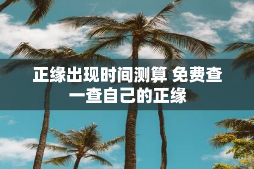 正缘出现时间测算 免费查一查自己的正缘