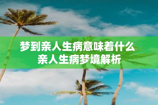 梦到亲人生病意味着什么 亲人生病梦境解析