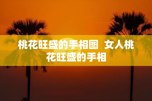 桃花旺盛的手相图 女人桃花旺盛的手相