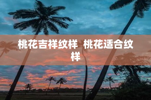 桃花吉祥纹样 桃花适合纹样