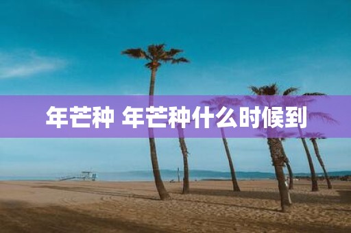 年芒种 年芒种什么时候到