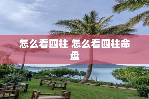 怎么看四柱 怎么看四柱命盘