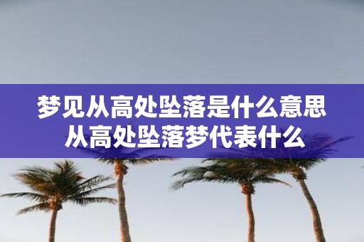 梦见从高处坠落是什么意思 从高处坠落梦代表什么