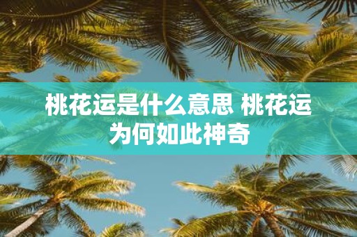 桃花运是什么意思 桃花运为何如此神奇